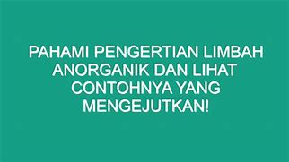 Pengertian Limbah Anorganik Dan Contohnya